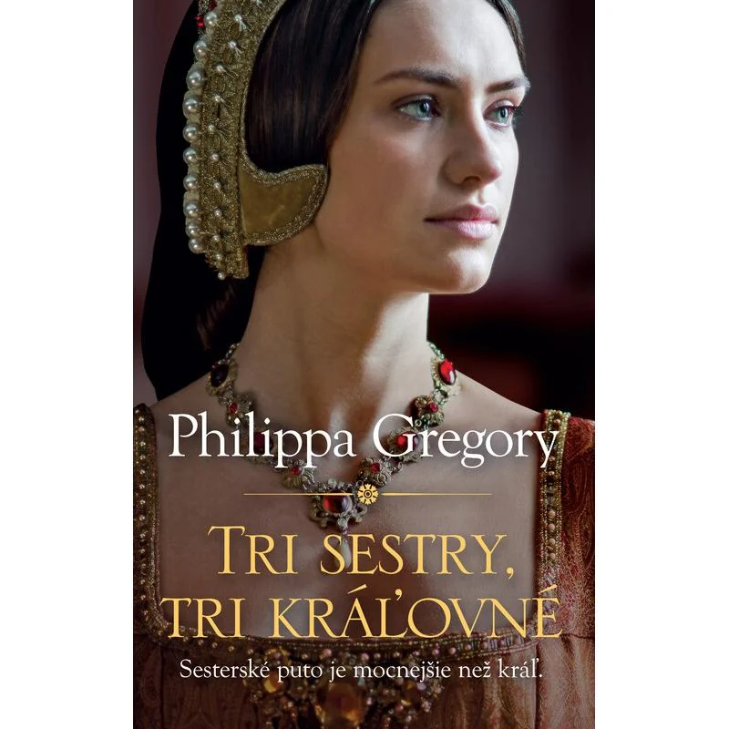 Tri sestry, tri kráľovné - Philippa Gregory